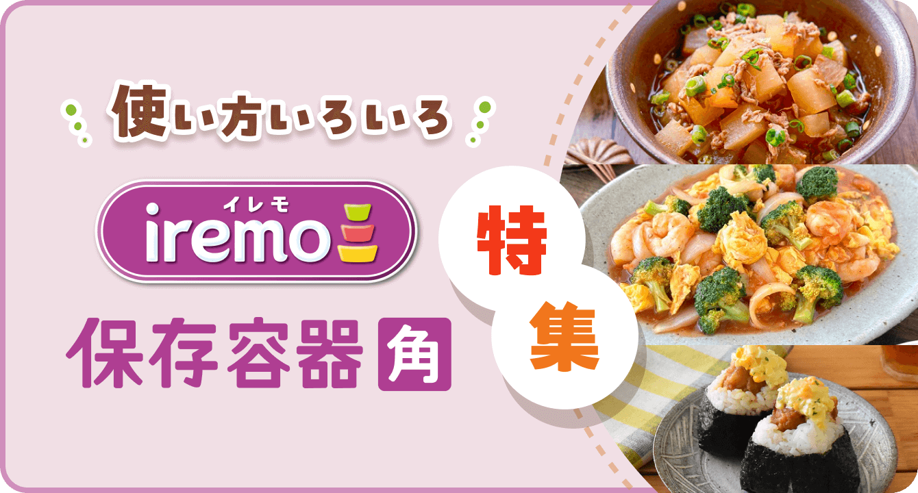 使い方いろいろ イレモ iremo 保存容器角 特集