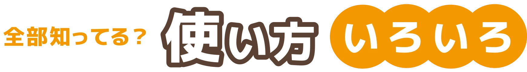 全部知ってる？使い方いろいろ
