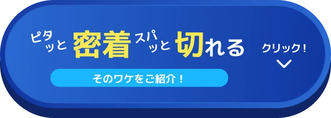 ピタッと密着 スパッと切れる そのワケをご紹介！