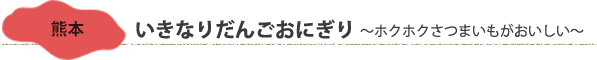 熊本「いきなりだんごおにぎり」～ホクホクさつまいもがおいしい～